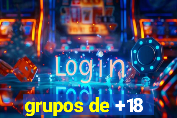 grupos de +18